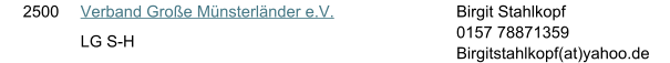 2500 Verband Gro�e M�nsterl�nder e.V. LG S-H Birgit Stahlkopf 0157 78871359 Birgitstahlkopf(at)yahoo.de