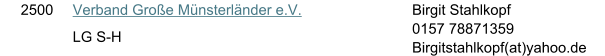 2500 Verband Gro�e M�nsterl�nder e.V. LG S-H Birgit Stahlkopf 0157 78871359 Birgitstahlkopf(at)yahoo.de